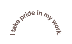 I take pride in my work
